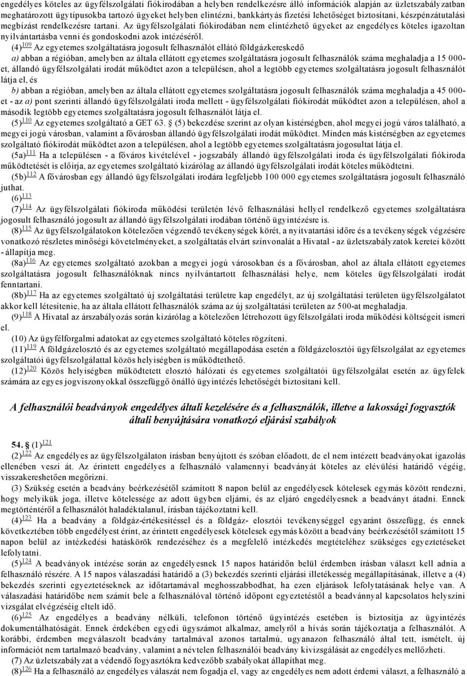 Az ügyfélszolgálati fiókirodában nem elintézhető ügyeket az engedélyes köteles igazoltan nyilvántartásba venni és gondoskodni azok intézéséről.