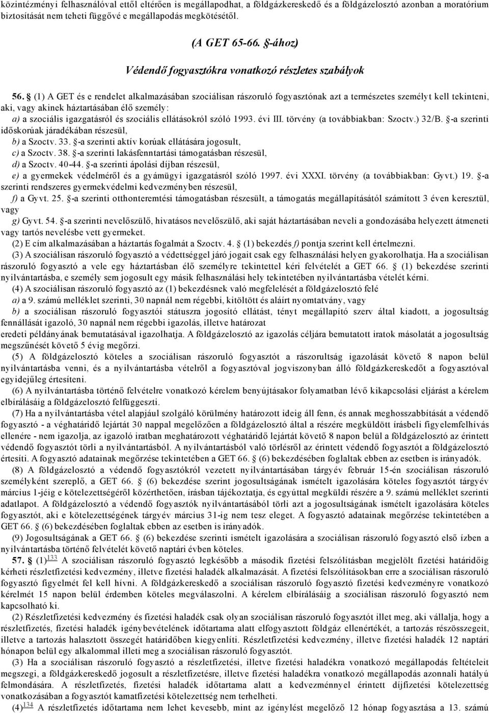 (1) A GET és e rendelet alkalmazásában szociálisan rászoruló fogyasztónak azt a természetes személyt kell tekinteni, aki, vagy akinek háztartásában élő személy: a) a szociális igazgatásról és