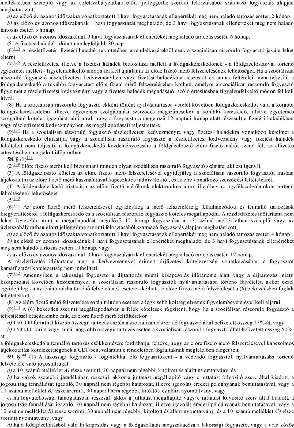 esetén 5 hónap, c) az előző év azonos időszakának 3 havi fogyasztásának ellenértékét meghaladó tartozás esetén 6 hónap. (5) A fizetési haladék időtartama legfeljebb 30 nap.