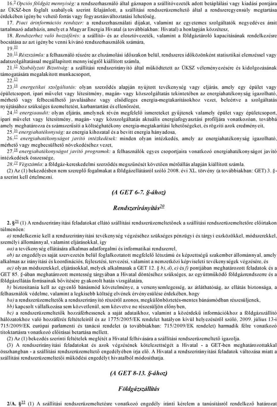 Piaci árinformációs rendszer: a rendszerhasználati díjakat, valamint az egyetemes szolgáltatók negyedéves árait tartalmazó adatbázis, amelyet a Magyar Energia Hivatal (a továbbiakban: Hivatal) a