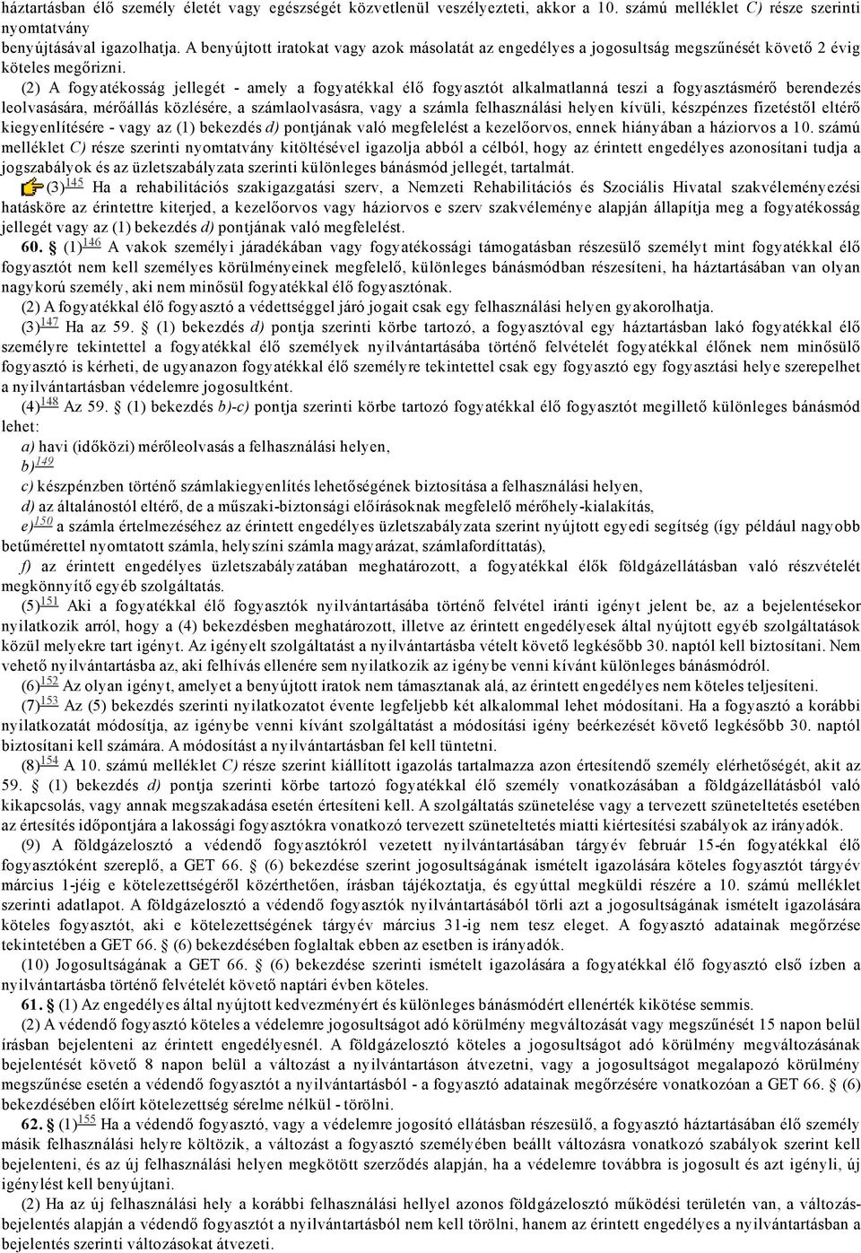 (2) A fogyatékosság jellegét amely a fogyatékkal élő fogyasztót alkalmatlanná teszi a fogyasztásmérő berendezés leolvasására, mérőállás közlésére, a számlaolvasásra, vagy a számla felhasználási