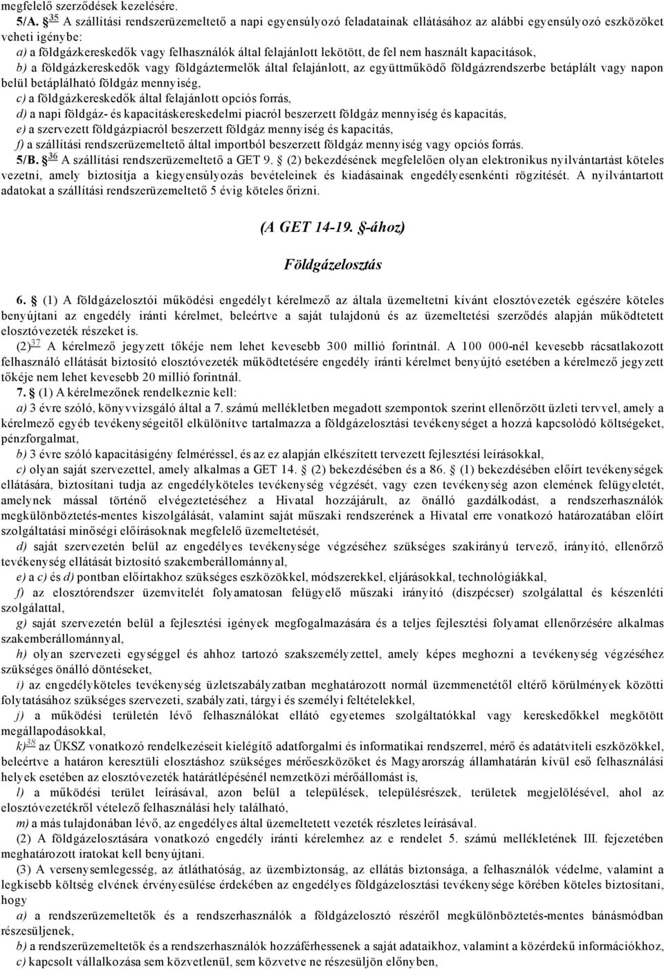 de fel nem használt kapacitások, b) a földgázkereskedők vagy földgáztermelők által felajánlott, az együttműködő földgázrendszerbe betáplált vagy napon belül betáplálható földgáz mennyiség, c) a