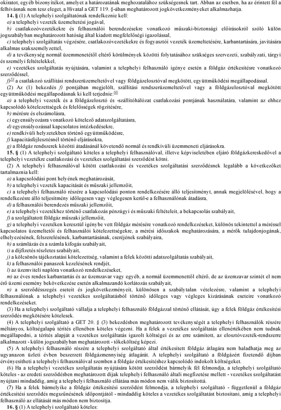 (1) A telephelyi szolgáltatónak rendelkeznie kell: a) a telephelyi vezeték üzemeltetési jogával, b) csatlakozóvezetékekre és felhasználói berendezésekre vonatkozó műszaki biztonsági előírásokról