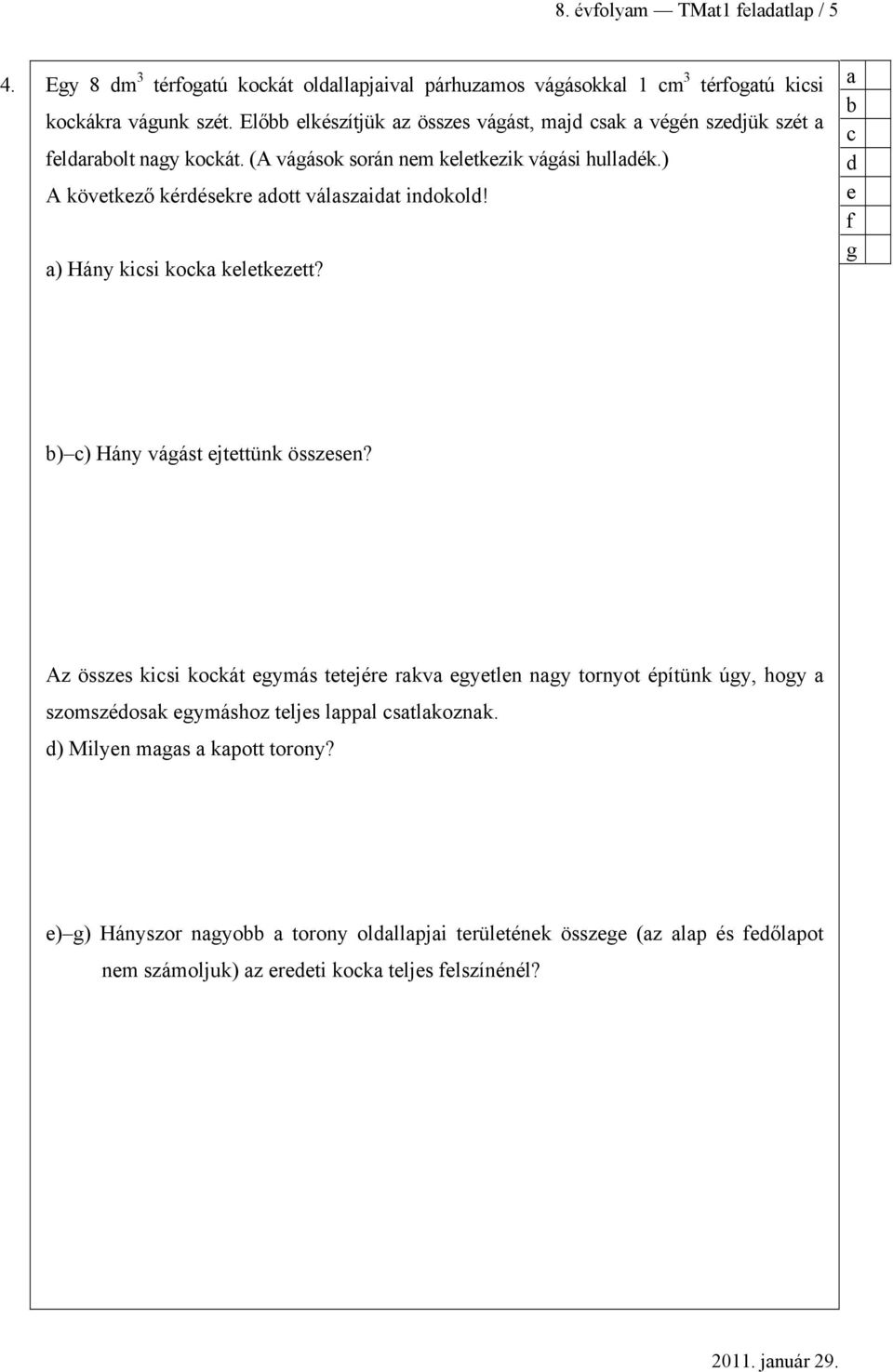 ) A következő kérdésekre dott válszidt indokold! ) Hány kisi kok keletkezett? d e f g ) ) Hány vágást ejtettünk összesen?