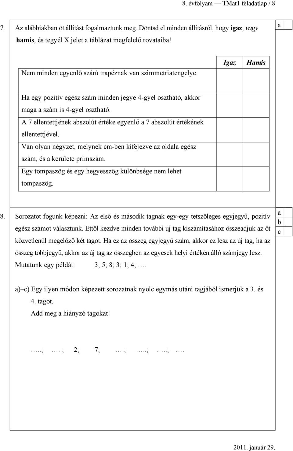 A 7 ellentettjének szolút értéke egyenlő 7 szolút értékének ellentettjével. Vn olyn négyzet, melynek m-en kifejezve z oldl egész szám, és kerülete prímszám.