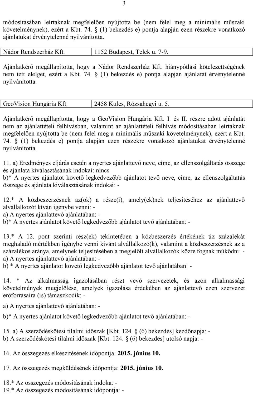 hiánypótlási kötelezettségének nem tett elelget, ezért a Kbt. 74. (1) bekezdés e) pontja alapján ajánlatát érvénytelenné GeoVision Hungária Kft. 2458 Kulcs, Rózsahegyi u. 5.