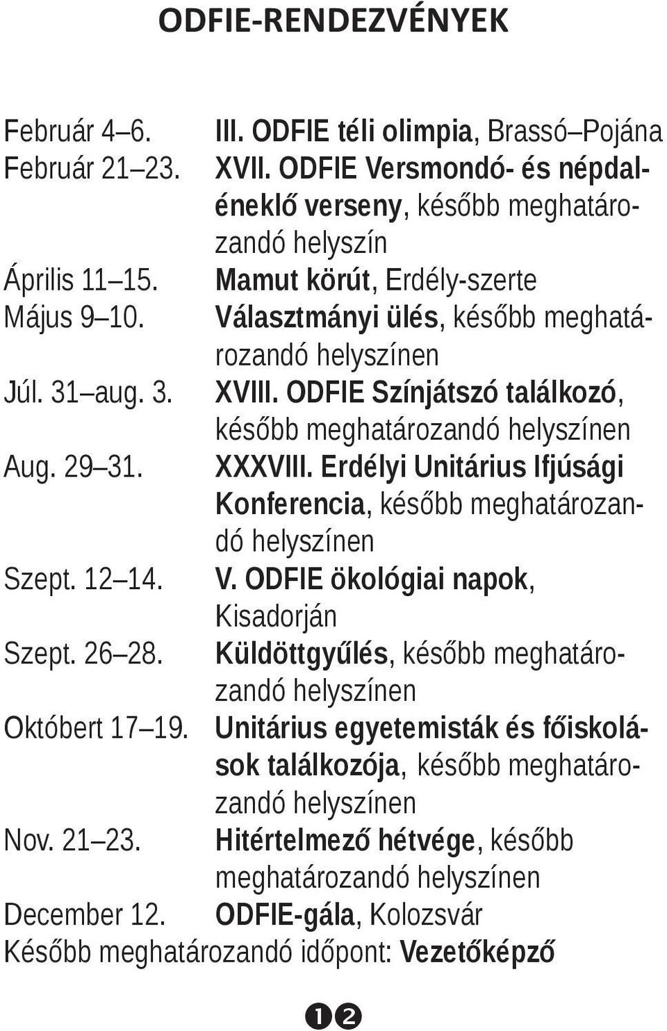 Erdélyi Unitárius Ifjúsági Konferencia, később meghatározandó helyszínen Szept. 12 14. V. ODFIE ökológiai napok, Kisadorján Szept. 26 28.