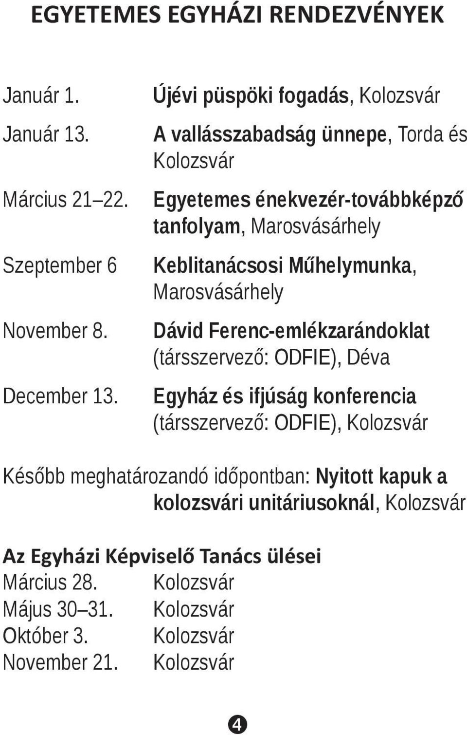 Műhelymunka, Marosvásárhely Dávid Ferenc-emlékzarándoklat (társszervező: ODFIE), Déva Egyház és ifjúság konferencia (társszervező: ODFIE), Kolozsvár