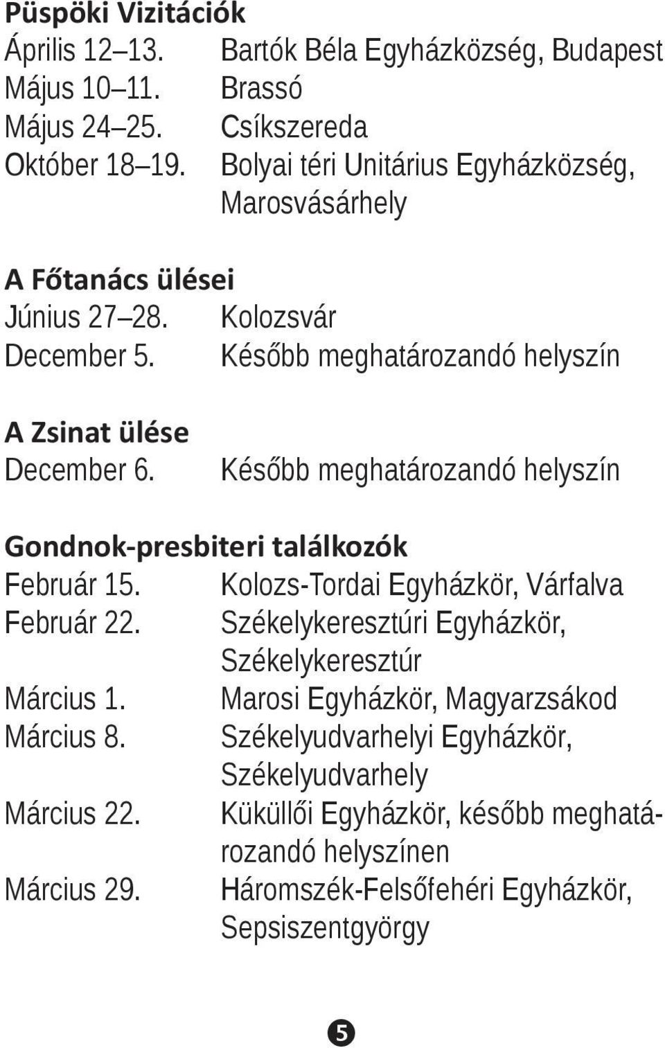 Később meghatározandó helyszín Gondnok-presbiteri találkozók Február 15. Kolozs-Tordai Egyházkör, Várfalva Február 22.