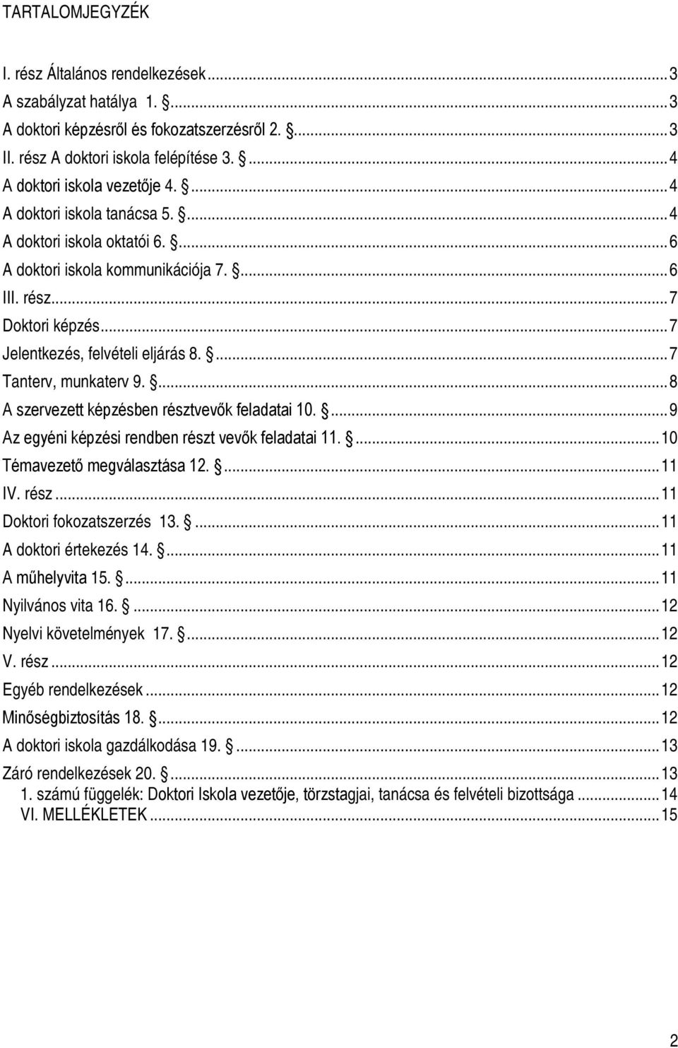 ...8 A szervezett képzésben résztvevők feladatai 10....9 Az egyéni képzési rendben részt vevők feladatai 11....10 Témavezető megválasztása 12....11 IV. rész...11 Doktori fokozatszerzés 13.