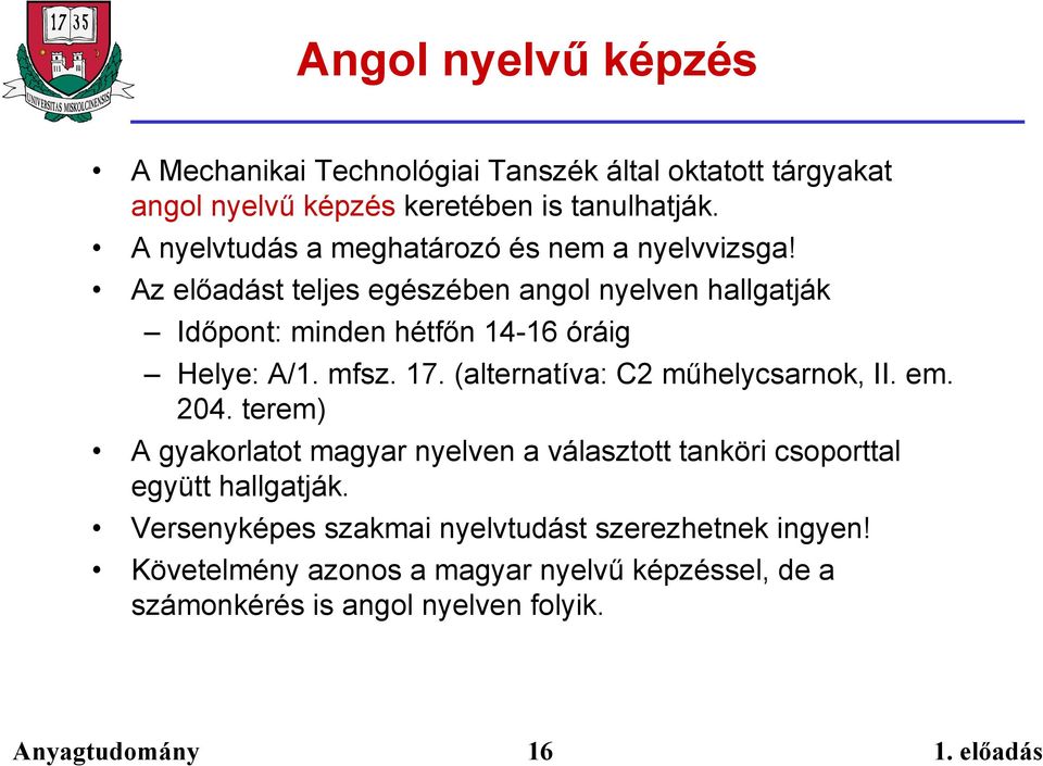 Az előadást teljes egészében angol nyelven hallgatják Időpont: minden hétfőn 14-16 óráig Helye: A/1. mfsz. 17.