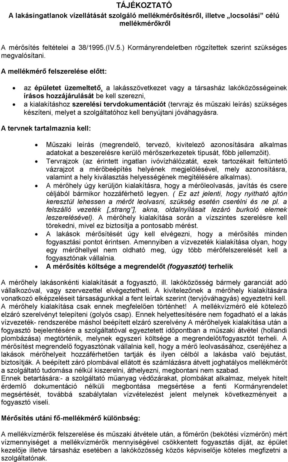 A mellékmérő felszerelése előtt: az épületet üzemeltető, a lakásszövetkezet vagy a társasház lakóközösségeinek írásos hozzájárulását be kell szerezni, a kialakításhoz szerelési tervdokumentációt