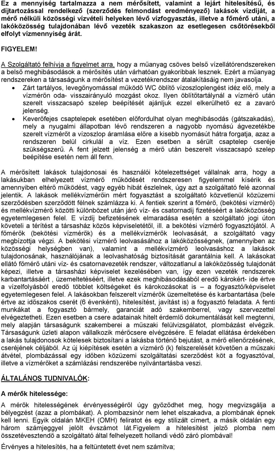 A Szolgáltató felhívja a figyelmet arra, hogy a műanyag csöves belső vízellátórendszereken a belső meghibásodások a mérősítés után várhatóan gyakoribbak lesznek.