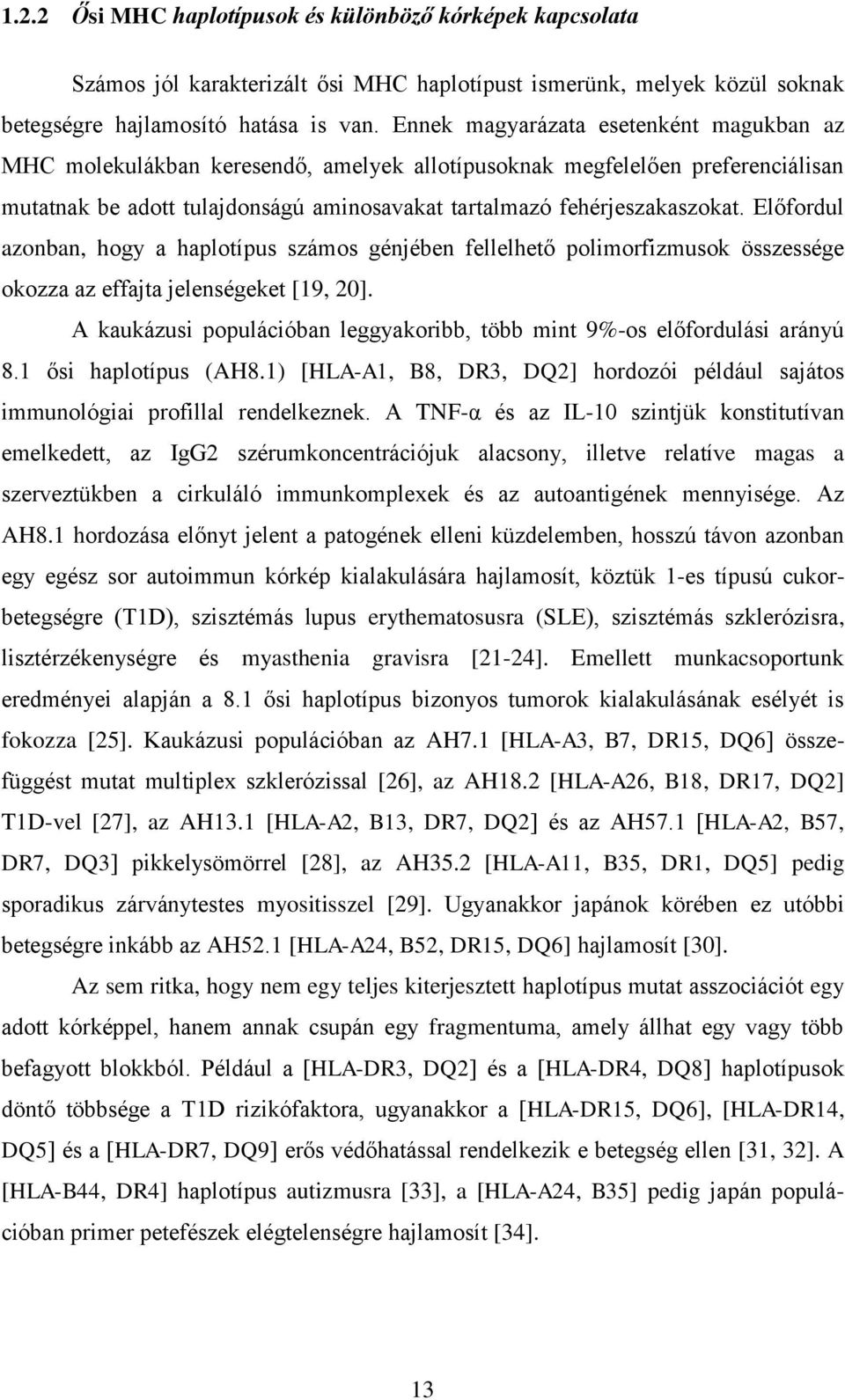 Előfordul azonban, hogy a haplotípus számos génjében fellelhető polimorfizmusok összessége okozza az effajta jelenségeket [19, 20].