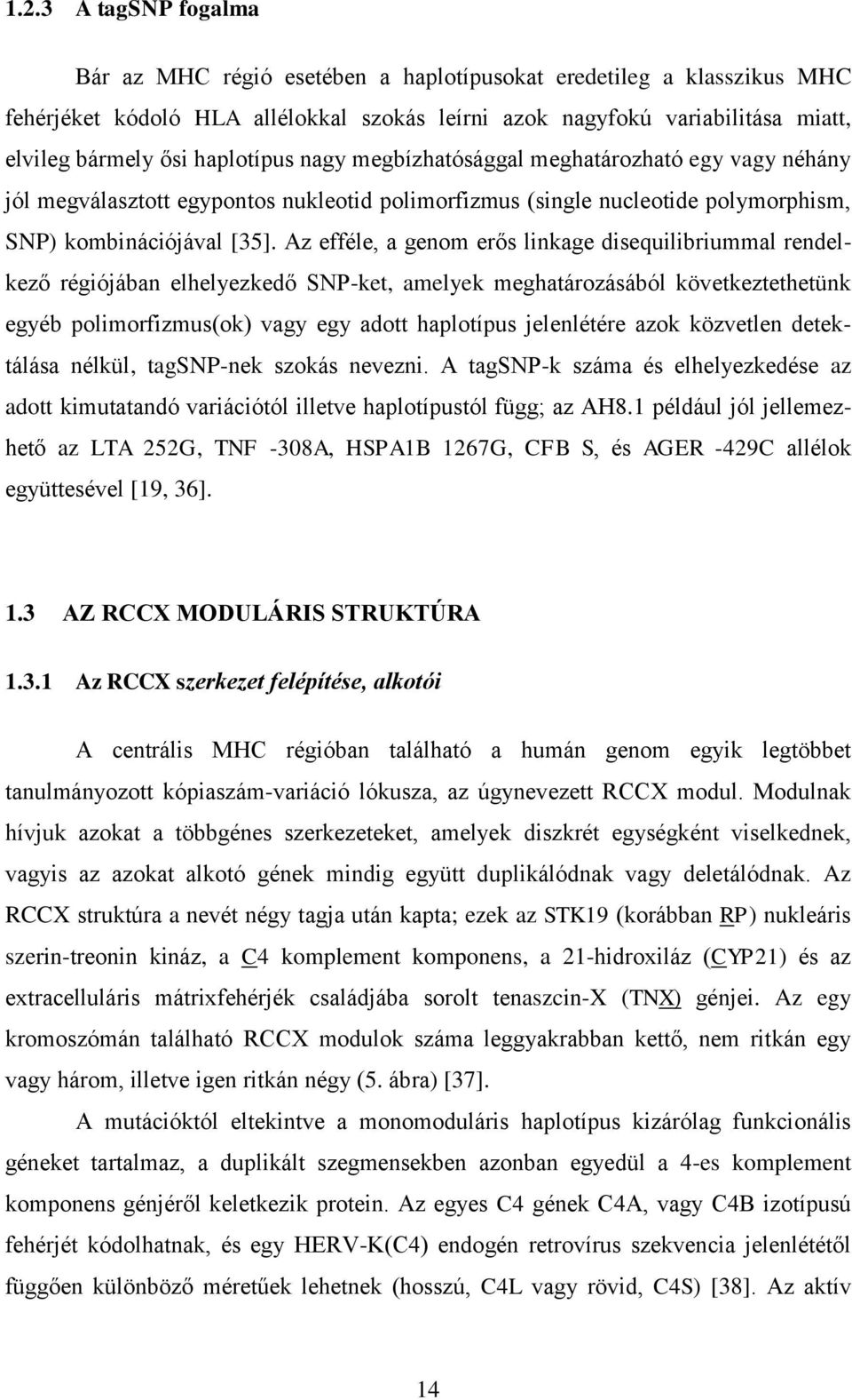 Az efféle, a genom erős linkage disequilibriummal rendelkező régiójában elhelyezkedő SNP-ket, amelyek meghatározásából következtethetünk egyéb polimorfizmus(ok) vagy egy adott haplotípus jelenlétére