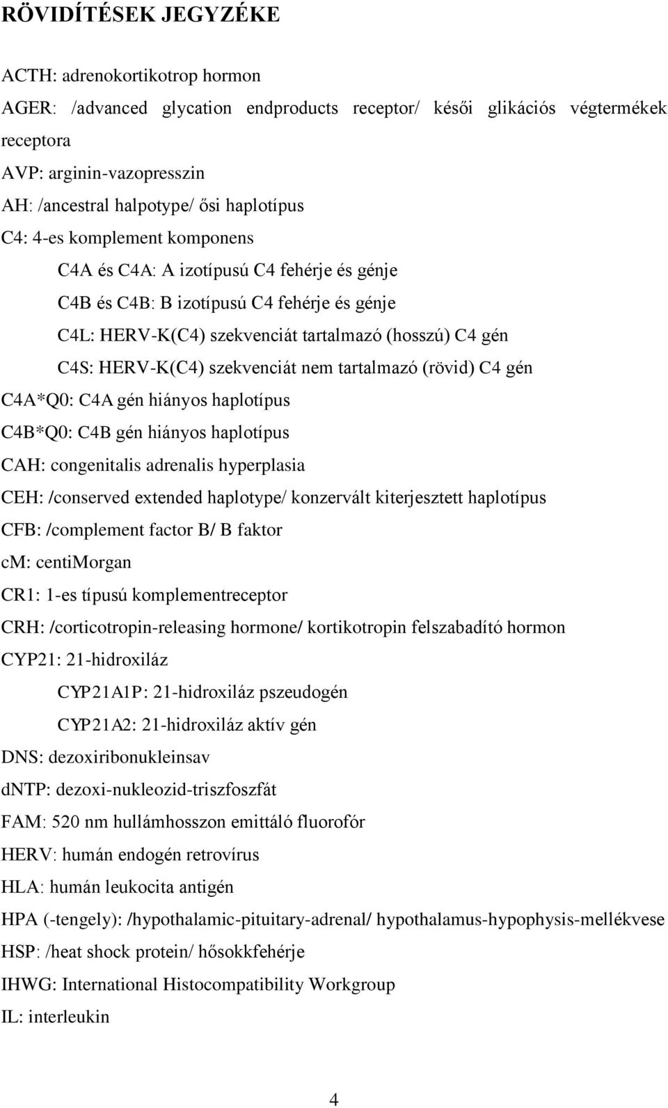 szekvenciát nem tartalmazó (rövid) C4 gén C4A*Q0: C4A gén hiányos haplotípus C4B*Q0: C4B gén hiányos haplotípus CAH: congenitalis adrenalis hyperplasia CEH: /conserved extended haplotype/ konzervált