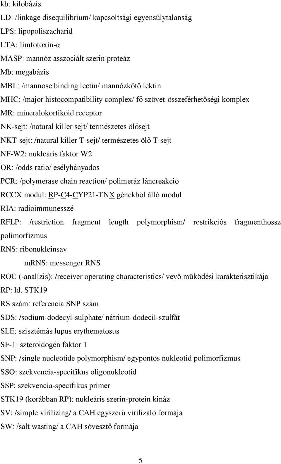 killer T-sejt/ természetes ölő T-sejt NF-W2: nukleáris faktor W2 OR: /odds ratio/ esélyhányados PCR: /polymerase chain reaction/ polimeráz láncreakció RCCX modul: RP-C4-CYP21-TNX génekből álló modul