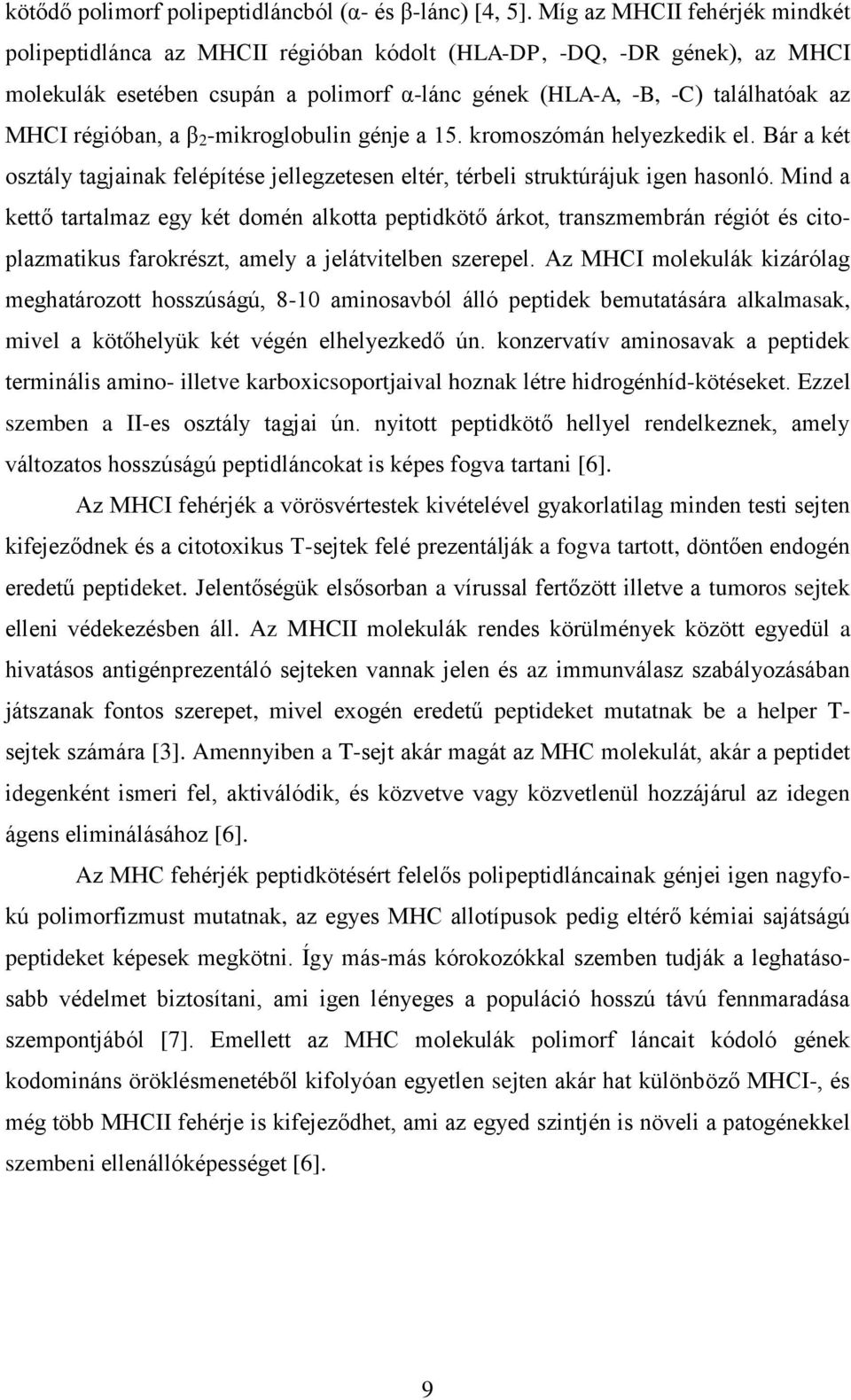 régióban, a β 2 -mikroglobulin génje a 15. kromoszómán helyezkedik el. Bár a két osztály tagjainak felépítése jellegzetesen eltér, térbeli struktúrájuk igen hasonló.