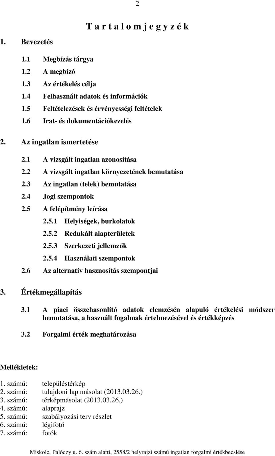5 A felépítmény leírása 2.5.1 Helyiségek, burkolatok 2.5.2 Redukált alapterületek 2.5.3 Szerkezeti jellemzők 2.5.4 Használati szempontok 2.6 Az alternatív hasznosítás szempontjai 3.
