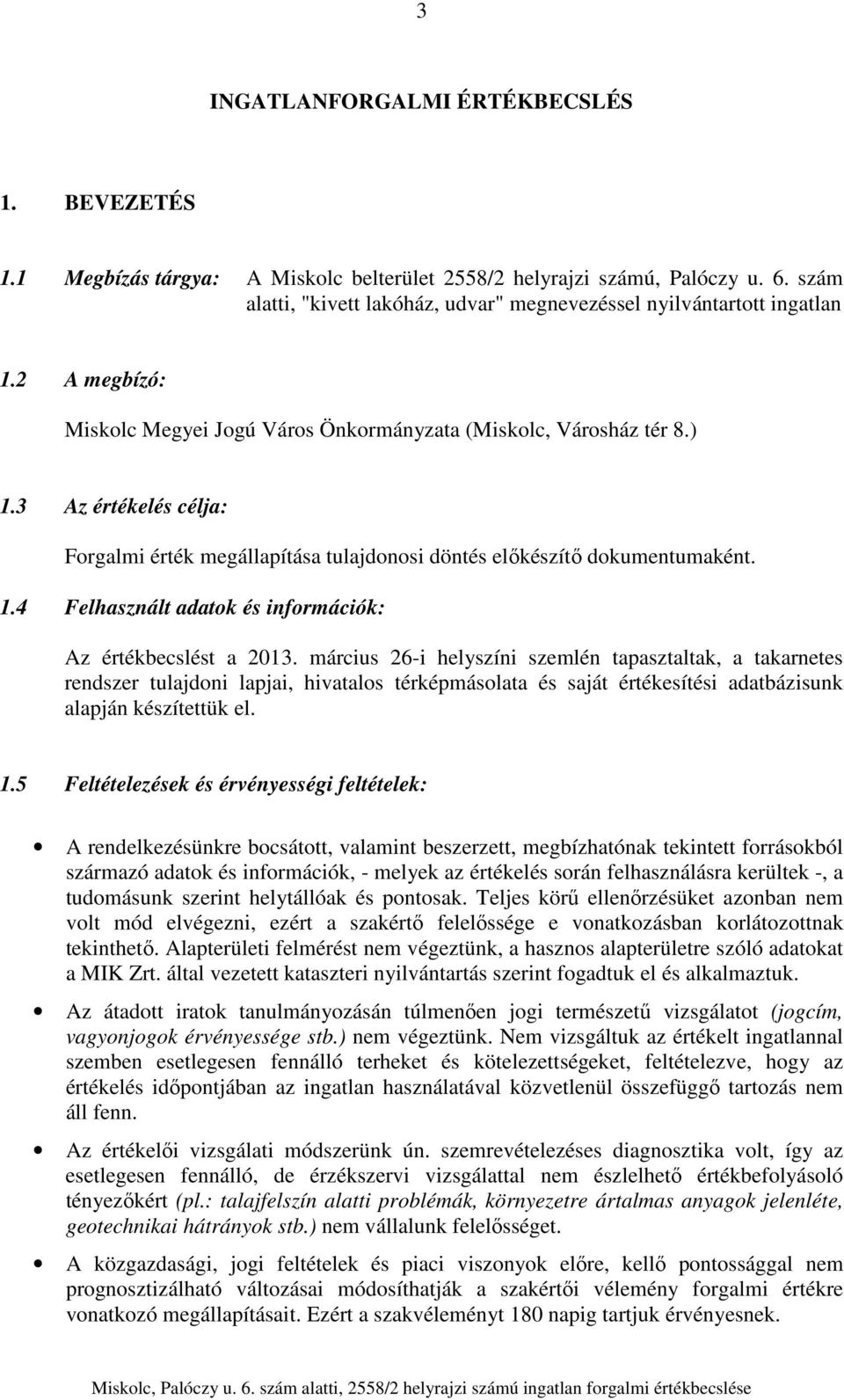 3 Az értékelés célja: Forgalmi érték megállapítása tulajdonosi döntés előkészítő dokumentumaként. 1.4 Felhasznált adatok és információk: Az értékbecslést a 2013.