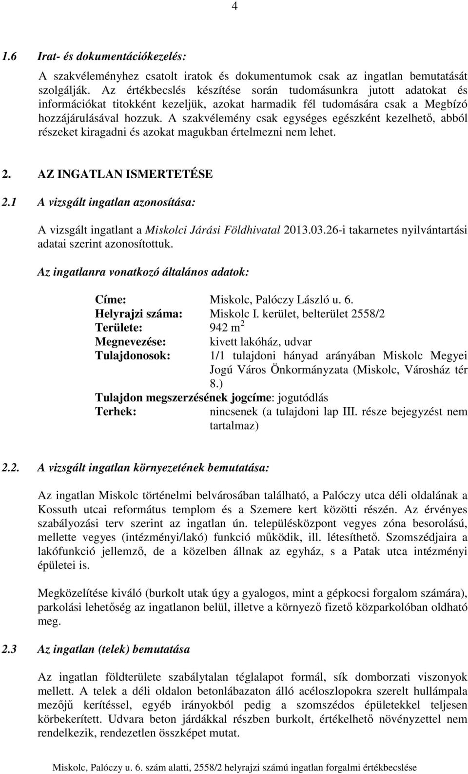 A szakvélemény csak egységes egészként kezelhető, abból részeket kiragadni és azokat magukban értelmezni nem lehet. 2. AZ INGATLAN ISMERTETÉSE 2.