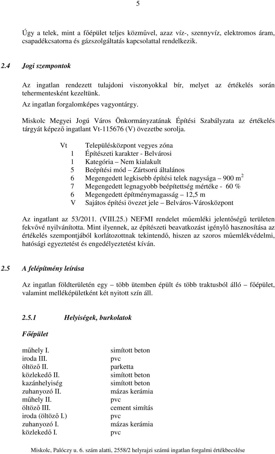 Miskolc Megyei Jogú Város Önkormányzatának Építési Szabályzata az értékelés tárgyát képező ingatlant Vt-115676 (V) övezetbe sorolja.