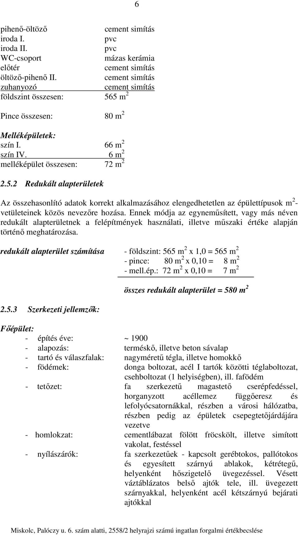 5 m 2 Pince összesen: 80 m 2 Melléképületek: szín I. 66 m 2 szín IV. 6 m 2 melléképület összesen: 72 m 2 2.5.2 Redukált alapterületek Az összehasonlító adatok korrekt alkalmazásához elengedhetetlen az épülettípusok m 2 - vetületeinek közös nevezőre hozása.