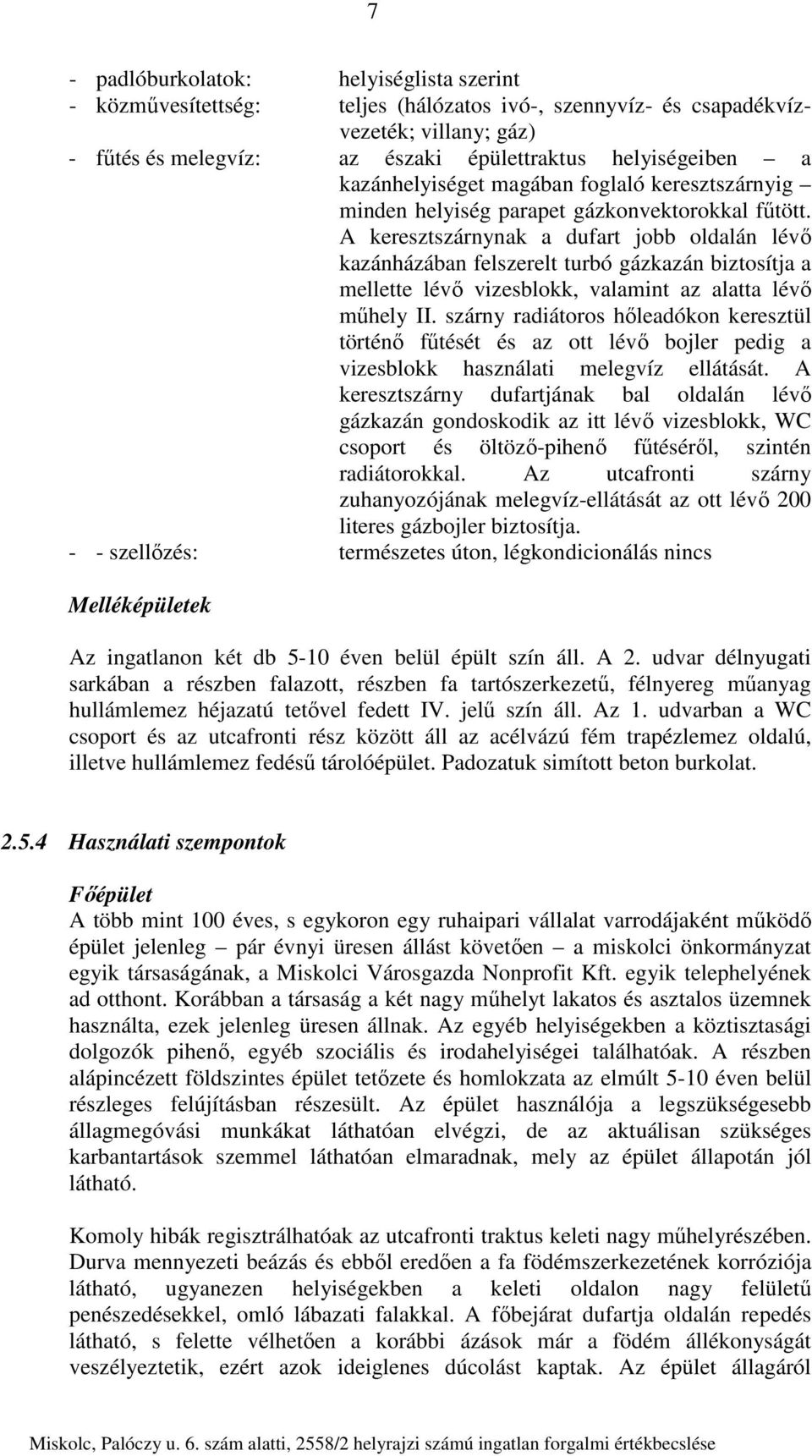 A keresztszárnynak a dufart jobb oldalán lévő kazánházában felszerelt turbó gázkazán biztosítja a mellette lévő vizesblokk, valamint az alatta lévő műhely II.