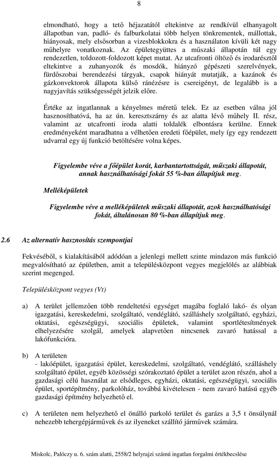 Az utcafronti öltöző és irodarésztől eltekintve a zuhanyozók és mosdók, hiányzó gépészeti szerelvények, fürdőszobai berendezési tárgyak, csapok hiányát mutatják, a kazánok és gázkonvektorok állapota