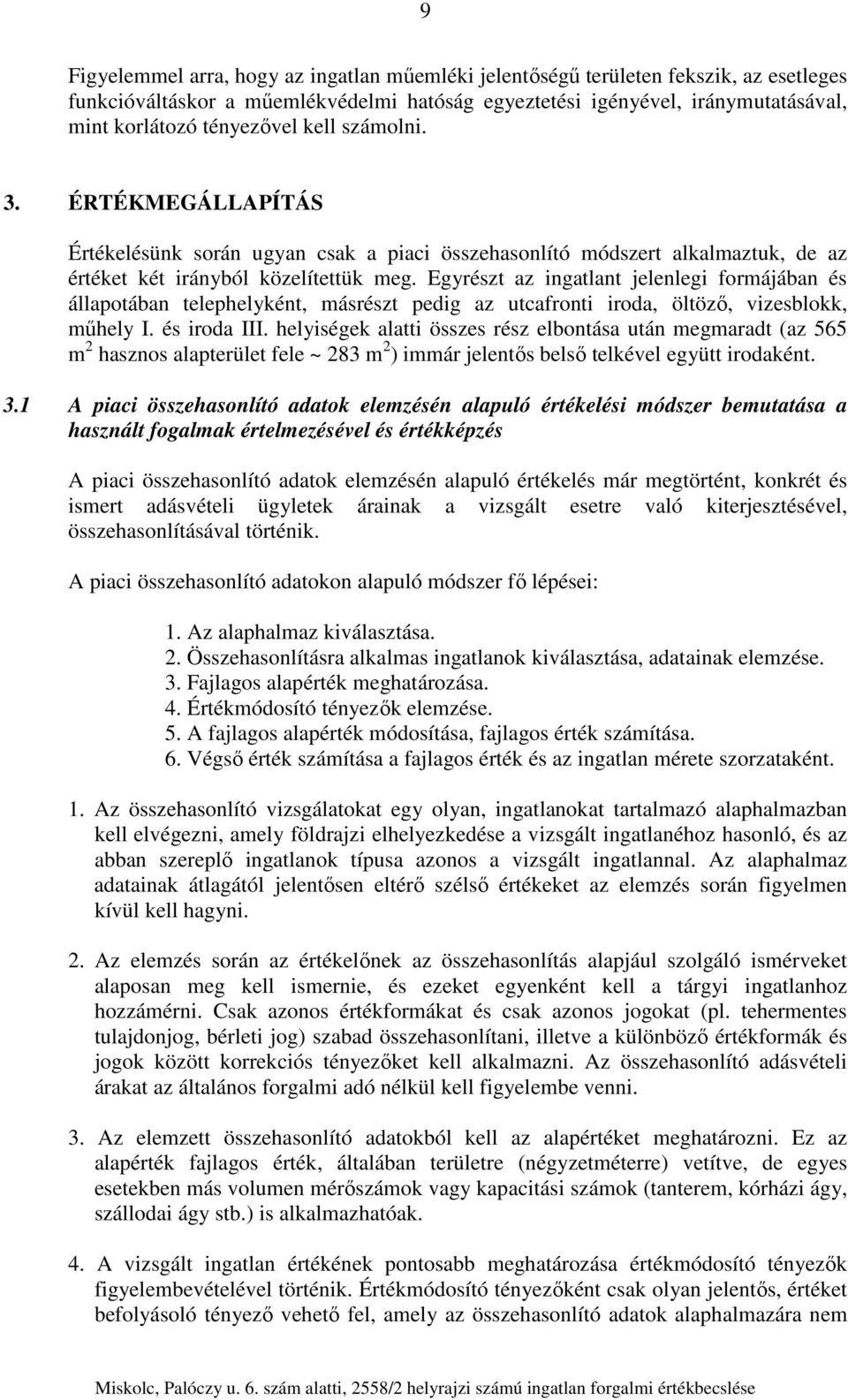 Egyrészt az ingatlant jelenlegi formájában és állapotában telephelyként, másrészt pedig az utcafronti iroda, öltöző, vizesblokk, műhely I. és iroda III.