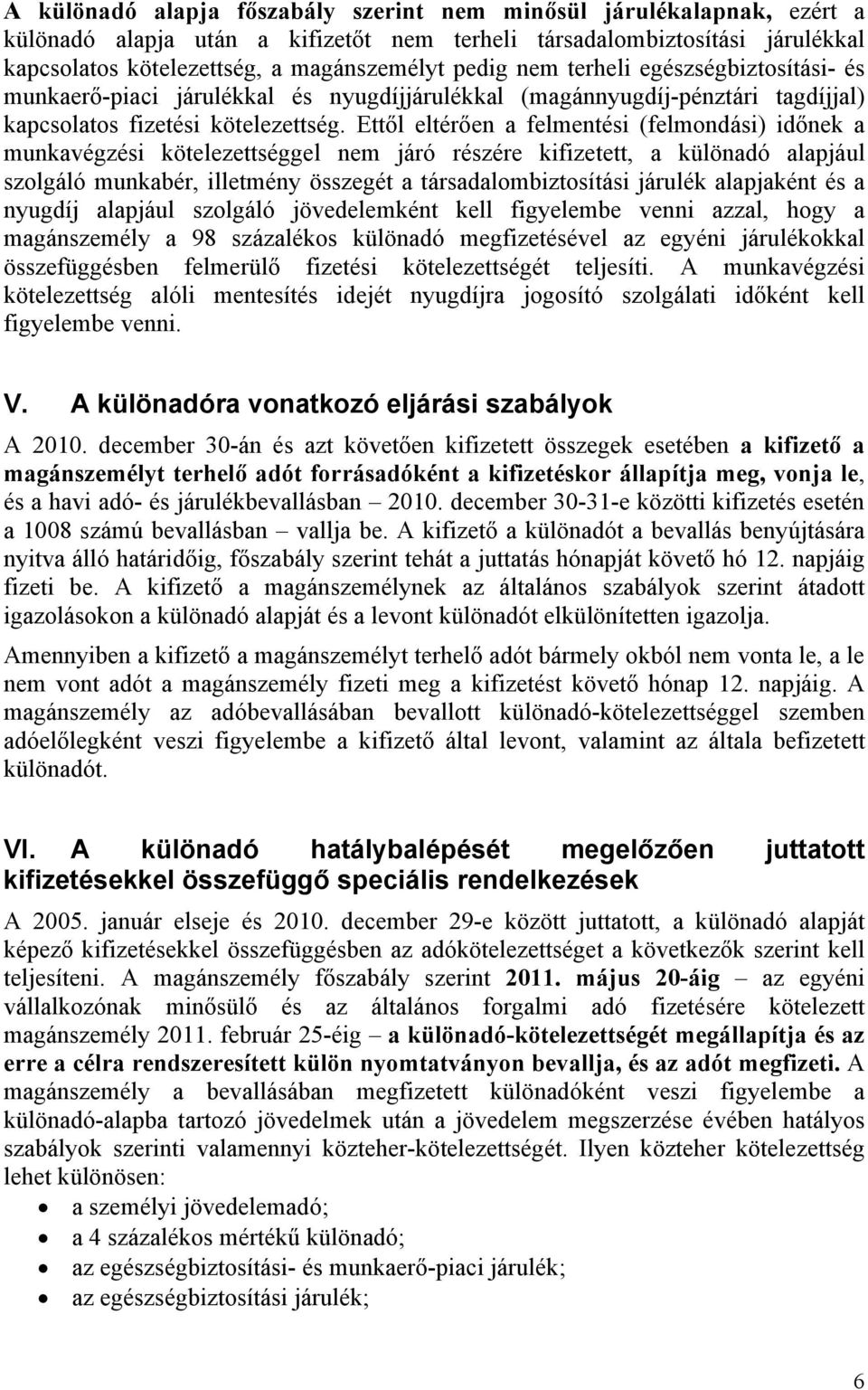 Ettől eltérően a felmentési (felmondási) időnek a munkavégzési kötelezettséggel nem járó részére kifizetett, a különadó alapjául szolgáló munkabér, illetmény összegét a társadalombiztosítási járulék