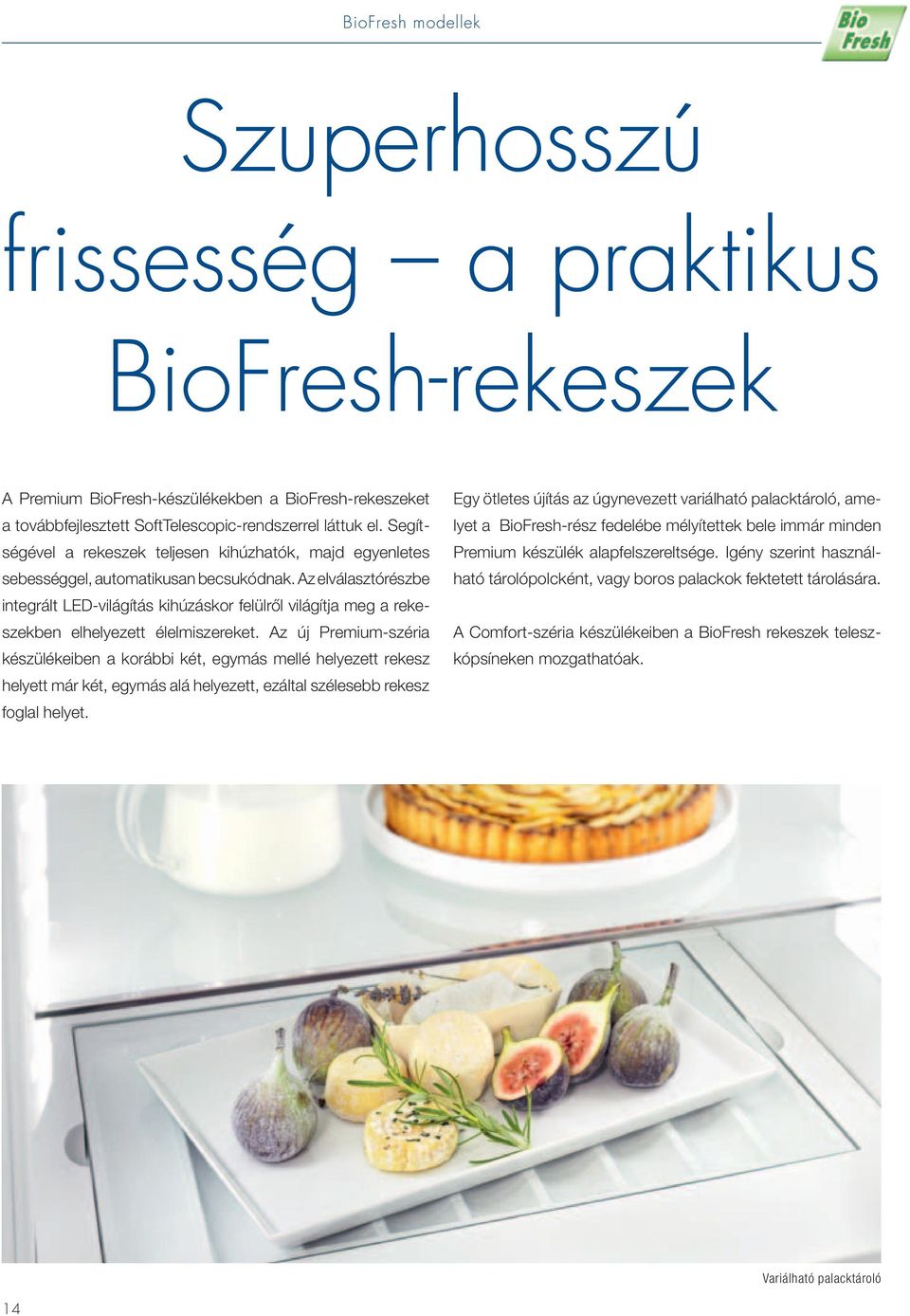 Az elválasztórészbe integrált LED-világítás kihúzáskor felülről világítja meg a rekeszekben elhelyezett élelmiszereket.