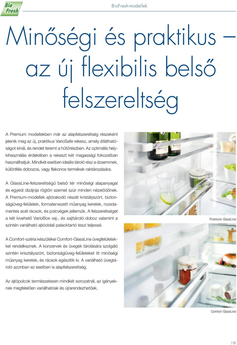 Mindkét esetben ideális tároló rész a dzsemmek, különféle dobozos, vagy flakonos termékek raktározására.