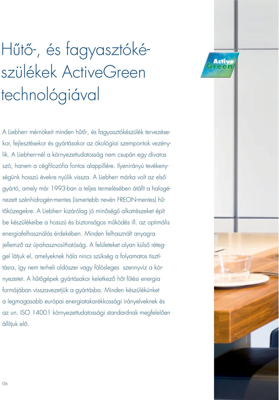 A Liebherr márka volt az első gyártó, amely már 1993-ban a teljes termelésében átállt a halogénezett szénhidrogén-mentes (ismertebb nevén FREON-mentes) hűtőközegekre.