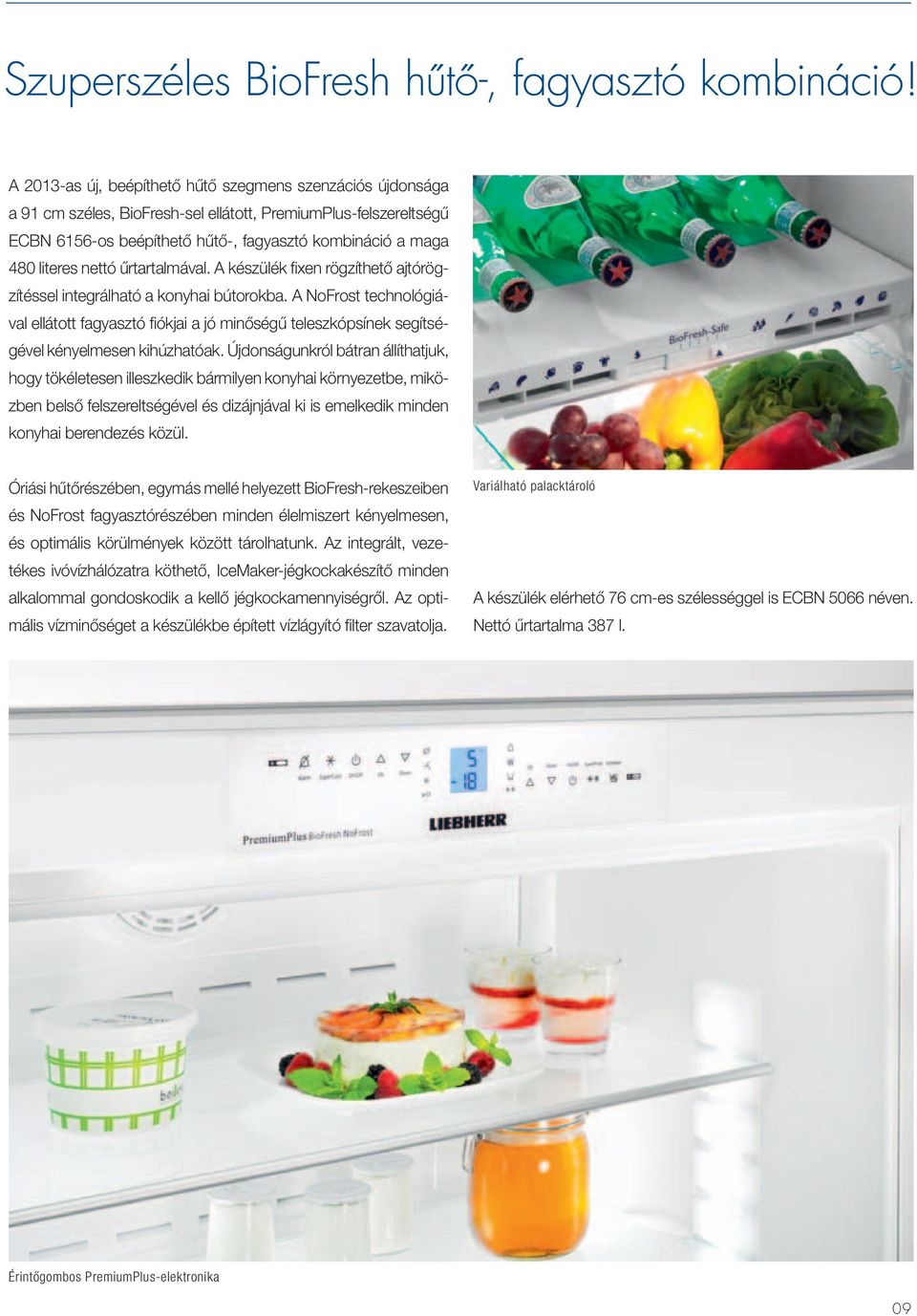 nettó űrtartalmával. A készülék fixen rögzíthető ajtórögzítéssel integrálható a konyhai bútorokba.
