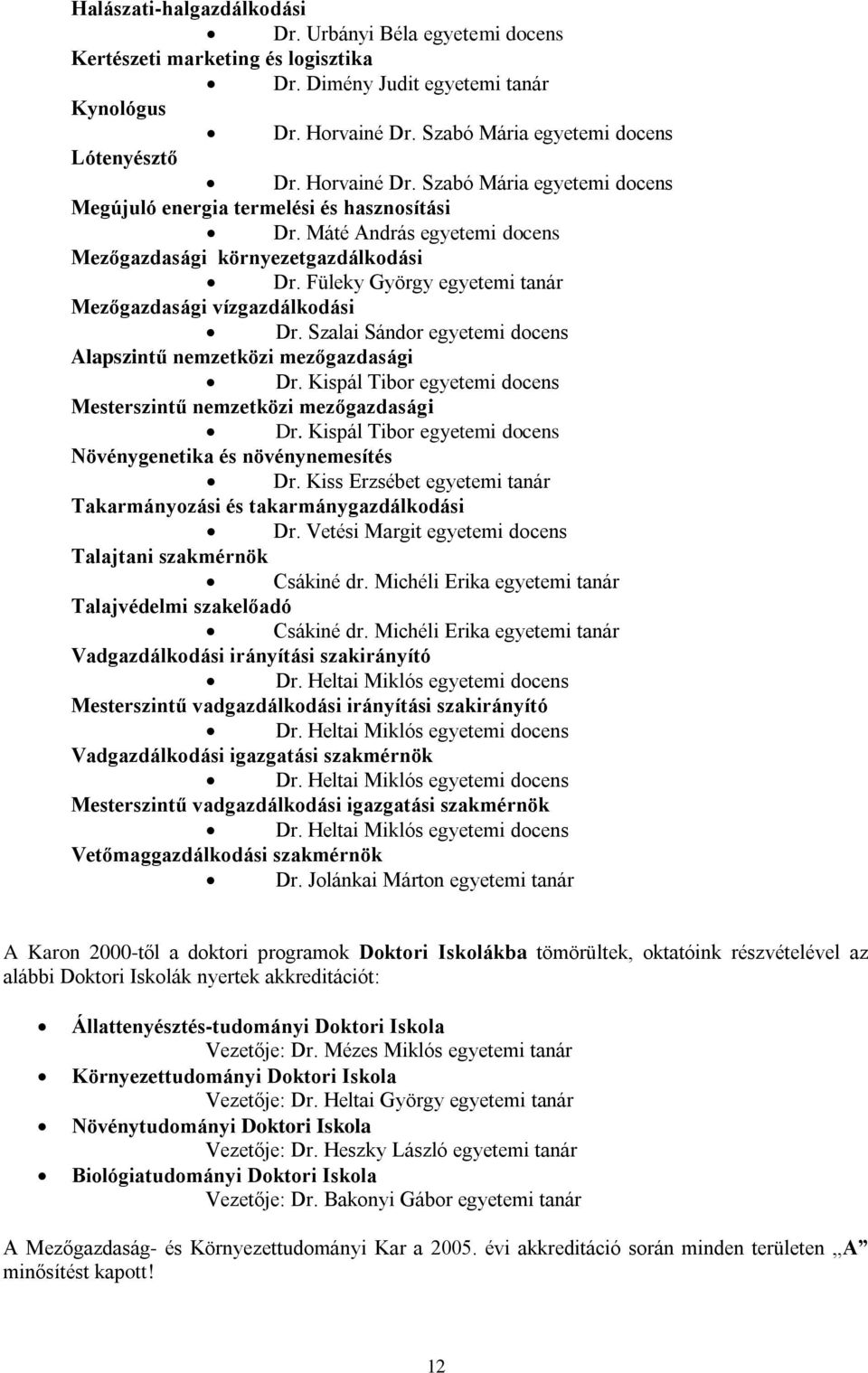 Füleky György egyetemi tanár Mezőgazdasági vízgazdálkodási Dr. Szalai Sándor egyetemi docens Alapszintű nemzetközi mezőgazdasági Dr.