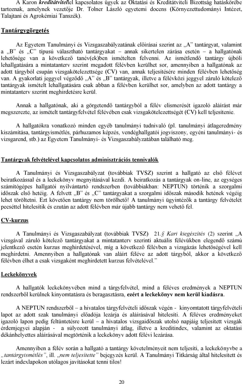 Tantárgygörgetés Az Egyetem Tanulmányi és Vizsgaszabályzatának előírásai szerint az A tantárgyat, valamint a B és C típusú választható tantárgyakat annak sikertelen zárása esetén a hallgatónak