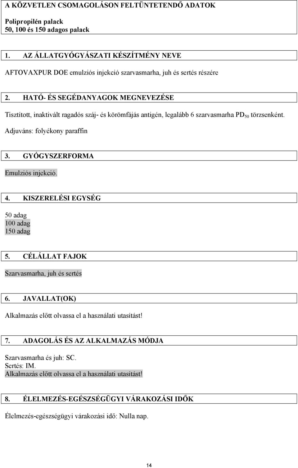 HATÓ- ÉS SEGÉDANYAGOK MEGNEVEZÉSE Tisztított, inaktivált ragadós száj- és körömfájás antigén, legalább 6 szarvasmarha PD 50 törzsenként. Adjuváns: folyékony paraffin 3.