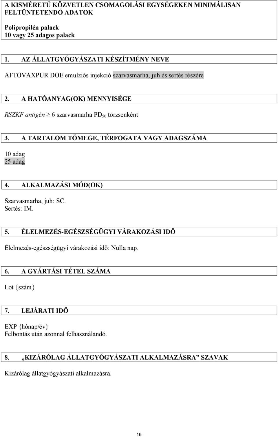 A HATÓANYAG(OK) MENNYISÉGE RSZKF antigén 6 szarvasmarha PD 50 törzsenként 3. A TARTALOM TÖMEGE, TÉRFOGATA VAGY ADAGSZÁMA 10 adag 25 adag 4.