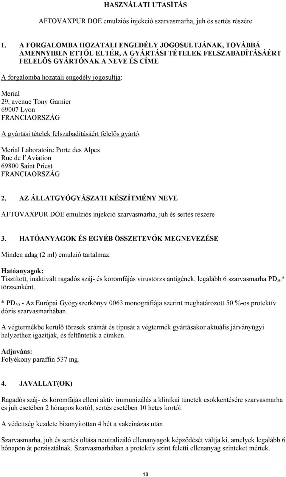 29, avenue Tony Garnier 69007 Lyon FRANCIAORSZÁG A gyártási tételek felszabadításáért felelős gyártó: Merial Laboratoire Porte des Alpes Rue de l Aviation 69800 Saint Priest FRANCIAORSZÁG 2.