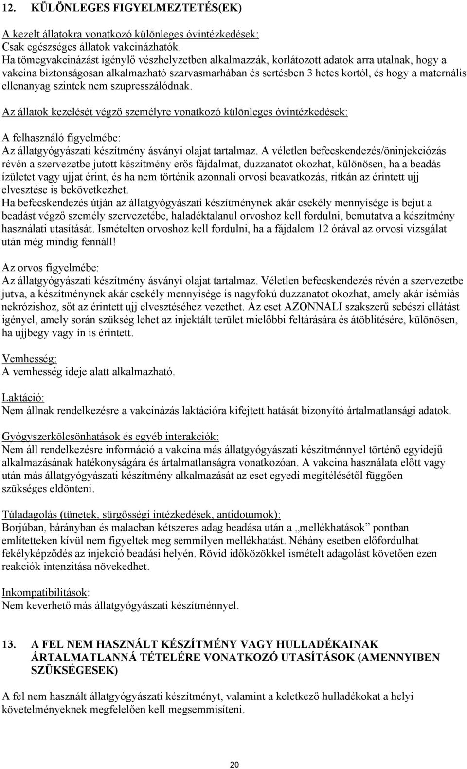 ellenanyag szintek nem szupresszálódnak. Az állatok kezelését végző személyre vonatkozó különleges óvintézkedések: A felhasználó figyelmébe: Az állatgyógyászati készítmény ásványi olajat tartalmaz.