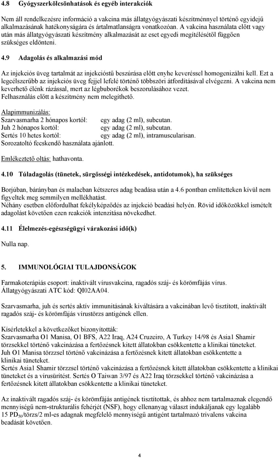 9 Adagolás és alkalmazási mód Az injekciós üveg tartalmát az injekcióstű beszúrása előtt enyhe keveréssel homogenizálni kell.