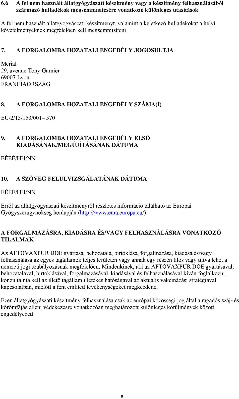 A FORGALOMBA HOZATALI ENGEDÉLY JOGOSULTJA Merial 29, avenue Tony Garnier 69007 Lyon FRANCIAORSZÁG 8. A FORGALOMBA HOZATALI ENGEDÉLY SZÁMA(I) EU/2/13/153/001 570 9.