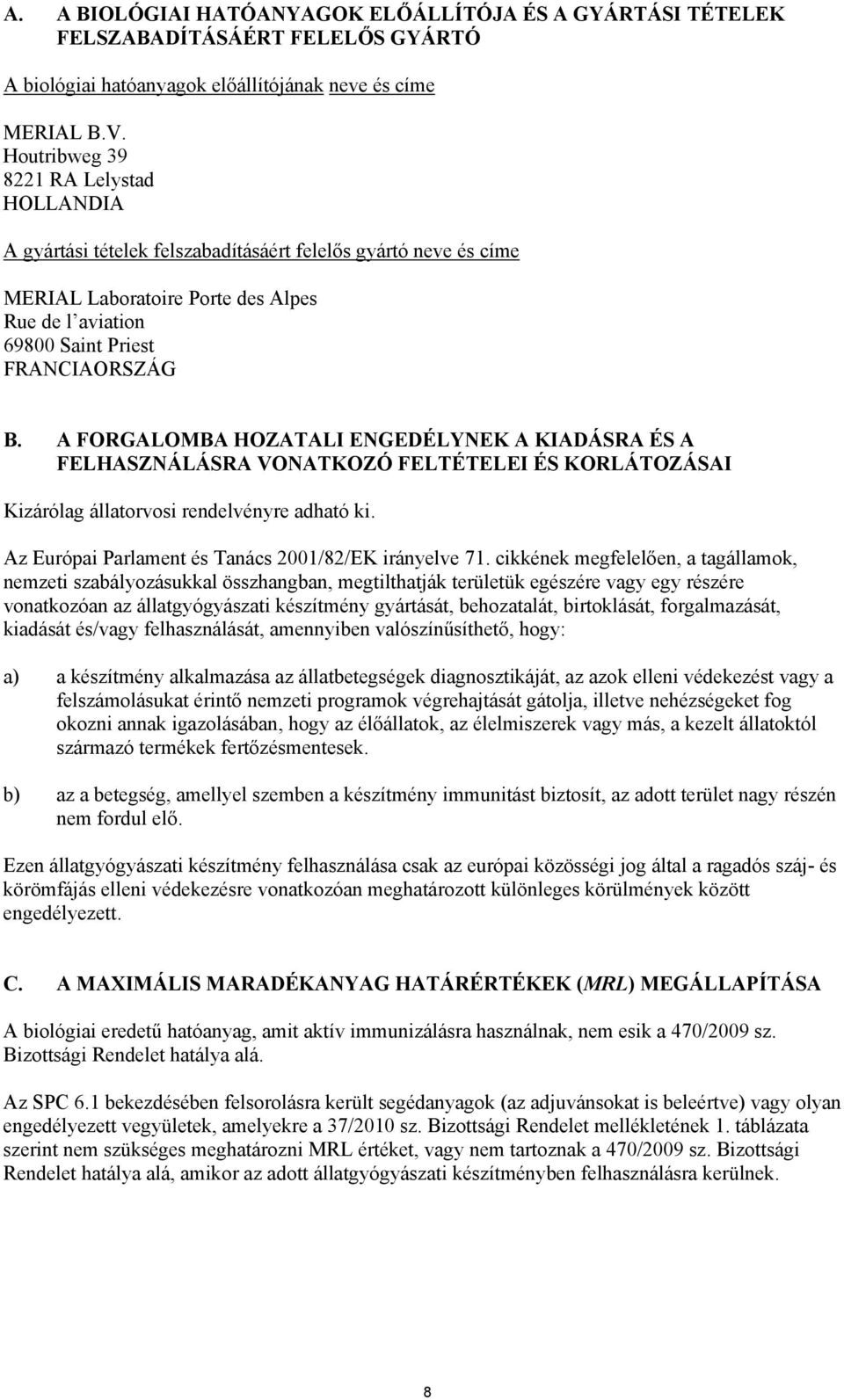 A FORGALOMBA HOZATALI ENGEDÉLYNEK A KIADÁSRA ÉS A FELHASZNÁLÁSRA VONATKOZÓ FELTÉTELEI ÉS KORLÁTOZÁSAI Kizárólag állatorvosi rendelvényre adható ki.