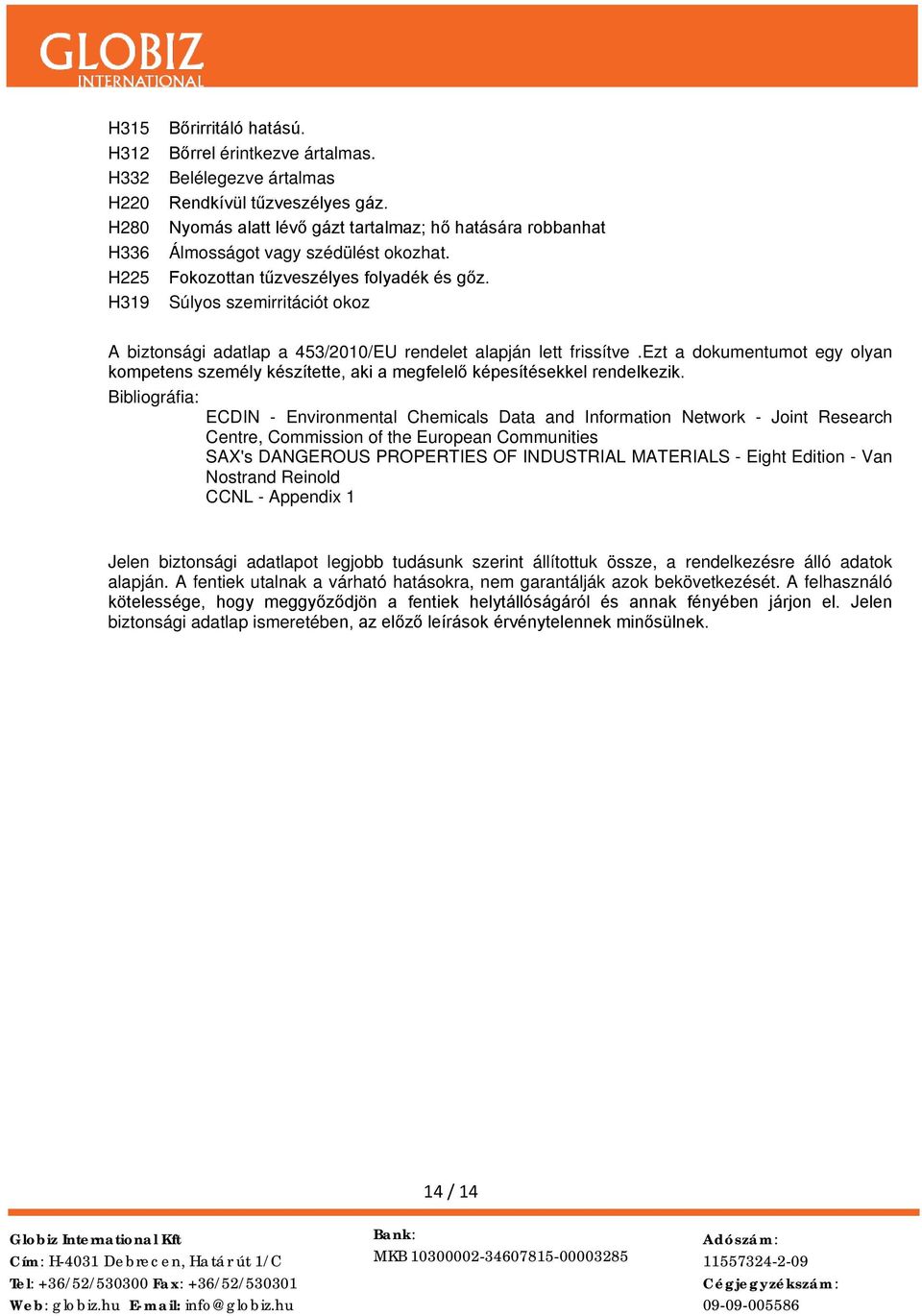 Súlyos szemirritációt okoz A biztonsági adatlap a 453/2010/EU rendelet alapján lett frissítve.ezt a dokumentumot egy olyan kompetens személy készítette, aki a megfelelő képesítésekkel rendelkezik.