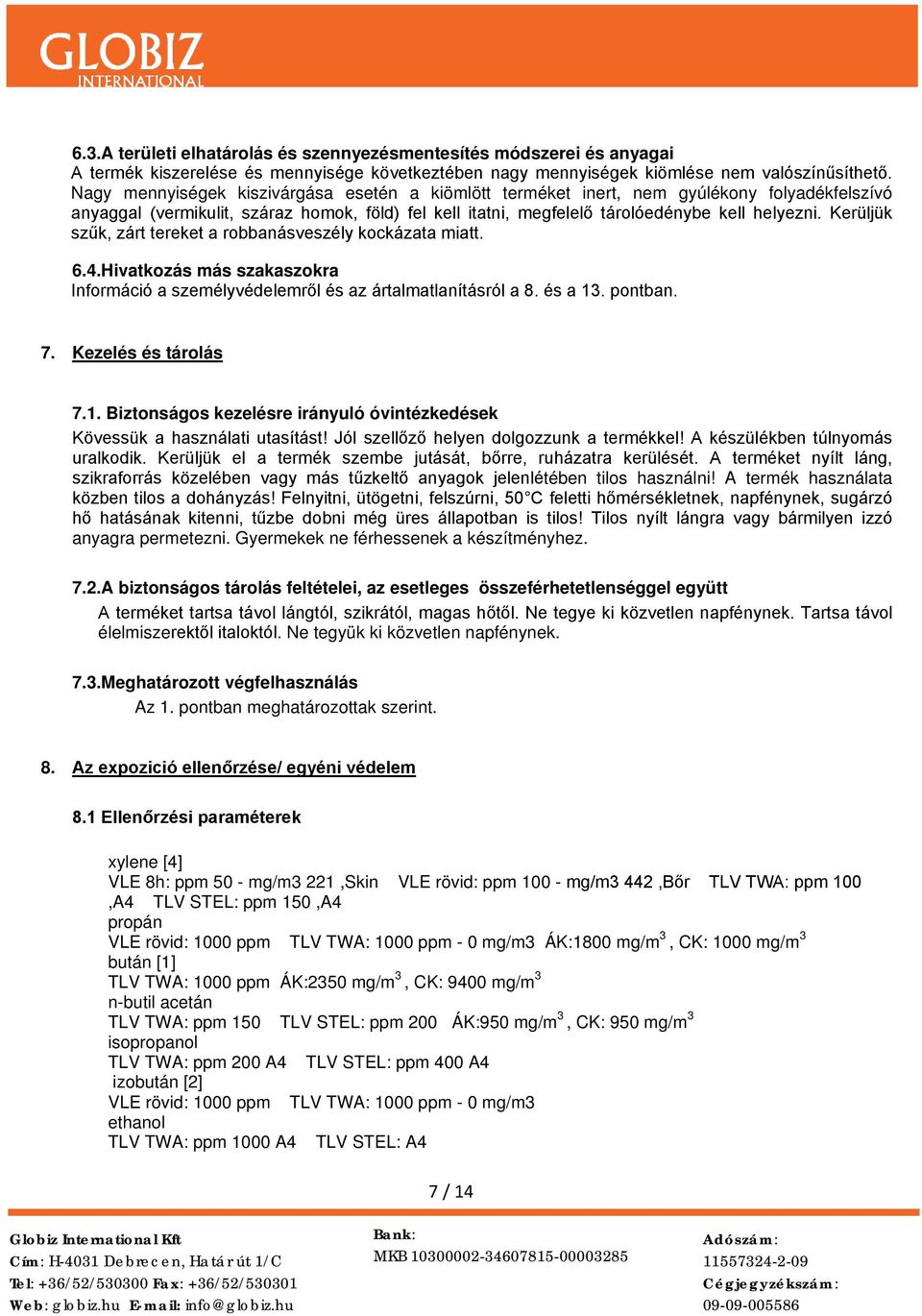 Kerüljük szűk, zárt tereket a robbanásveszély kockázata miatt. 6.4.Hivatkozás más szakaszokra Információ a személyvédelemről és az ártalmatlanításról a 8. és a 13