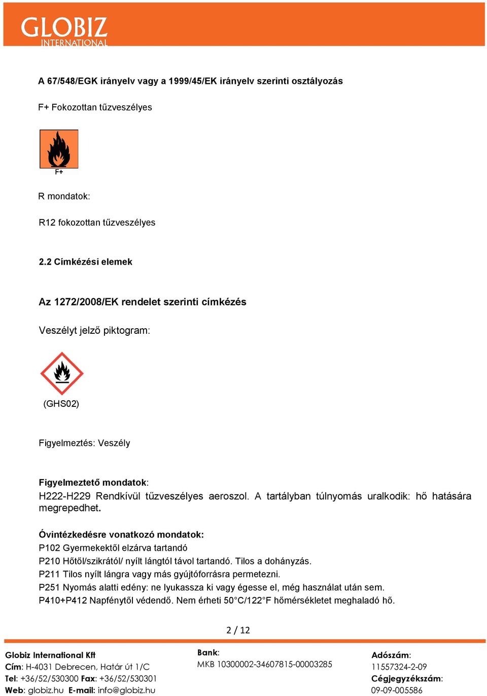A tartályban túlnyomás uralkodik: hő hatására megrepedhet. Óvintézkedésre vonatkozó mondatok: P102 Gyermekektől elzárva tartandó P210 Hőtől/szikrától/ nyílt lángtól távol tartandó.