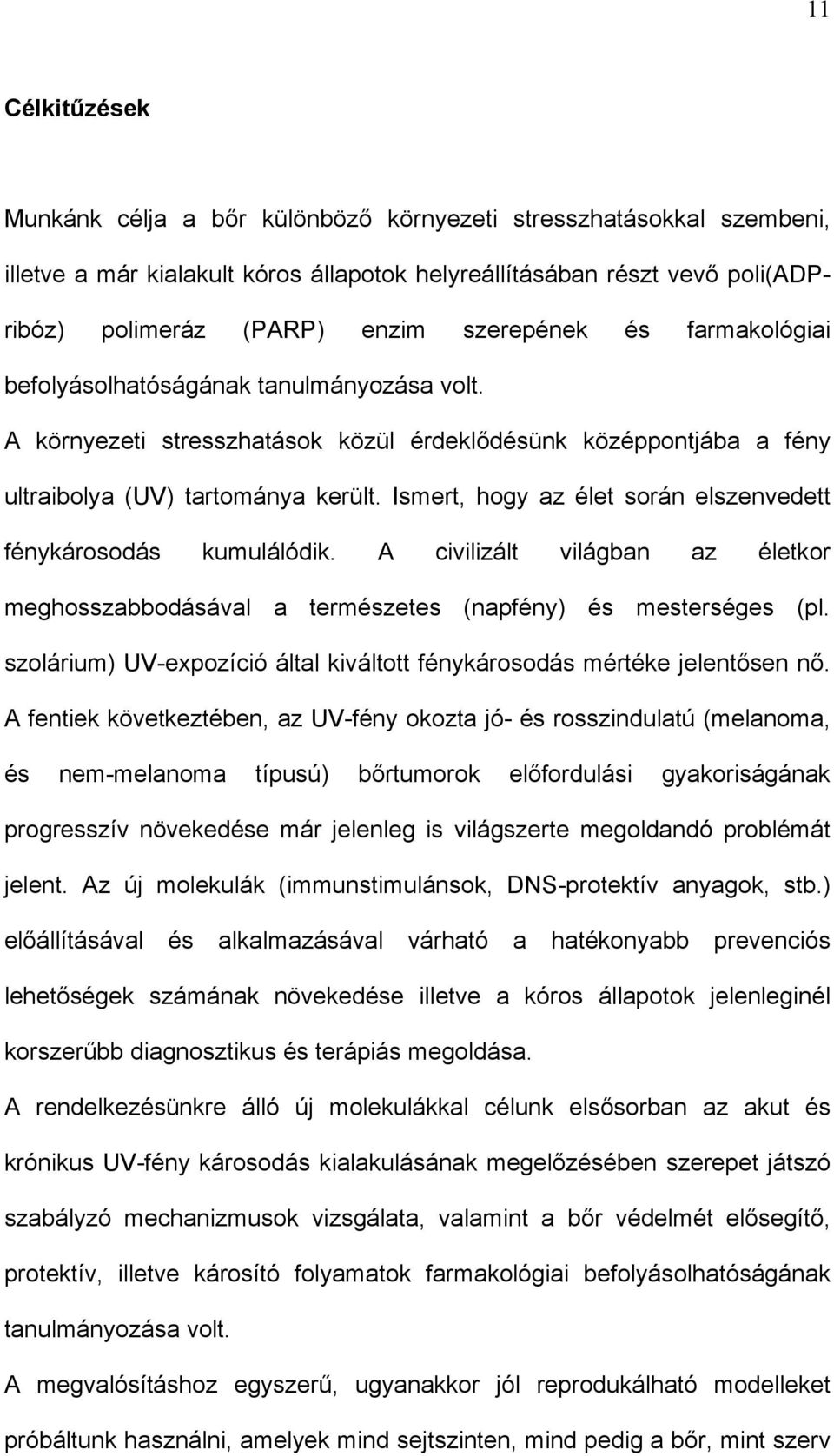 Ismert, hogy az élet során elszenvedett fénykárosodás kumulálódik. A civilizált világban az életkor meghosszabbodásával a természetes (napfény) és mesterséges (pl.