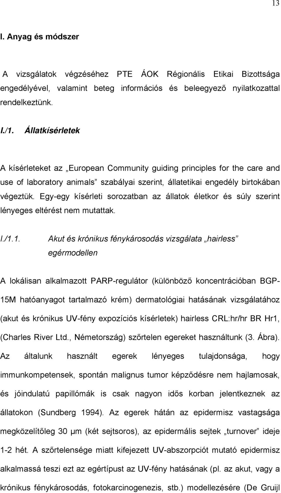 Egy-egy kísérleti sorozatban az állatok életkor és súly szerint lényeges eltérést nem mutattak. I./1.