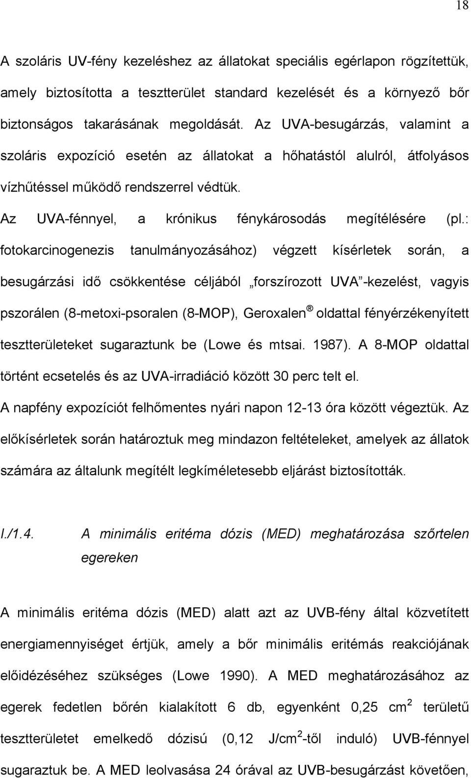 : fotokarcinogenezis tanulmányozásához) végzett kísérletek során, a besugárzási idő csökkentése céljából forszírozott UVA -kezelést, vagyis pszorálen (8-metoxi-psoralen (8-MOP), Geroxalen oldattal